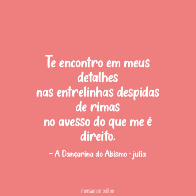 Te encontro em meus detalhes nas entrelinhas despidas de