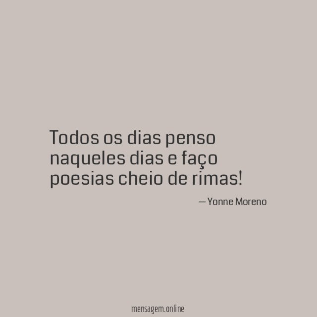Todos os dias penso naqueles dias e faço