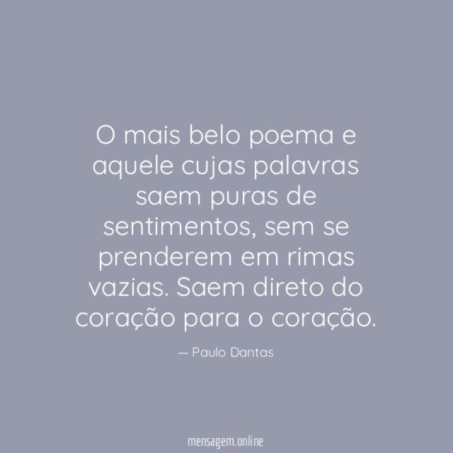 O mais belo poema e aquele cujas palavras saem puras de sentimentos