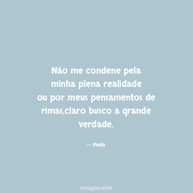 Não me condene pela minha plena realidade ou por meus