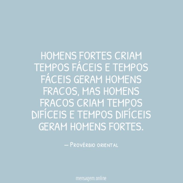 Homens fortes criam tempos fáceis e tempos fáceis