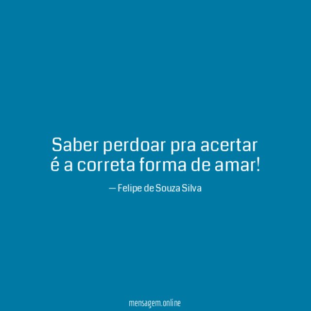 Saber perdoar pra acertar é a correta forma de amar