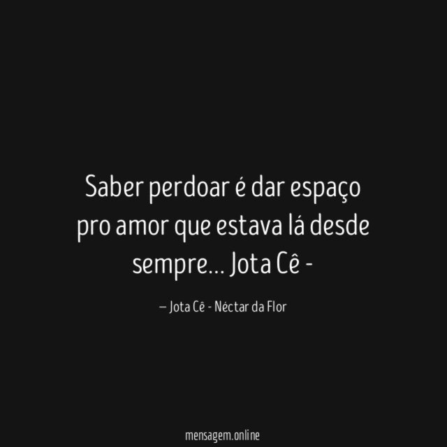 Saber perdoar é dar espaço pro amor que estava lá desde sempre…
