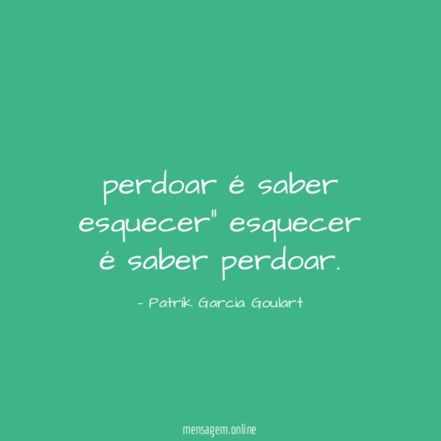 perdoar é saber esquecer" esquecer é saber perdoar