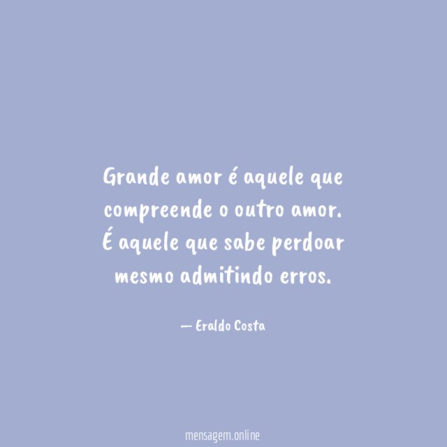 Grande amor é aquele que compreende o outro amor