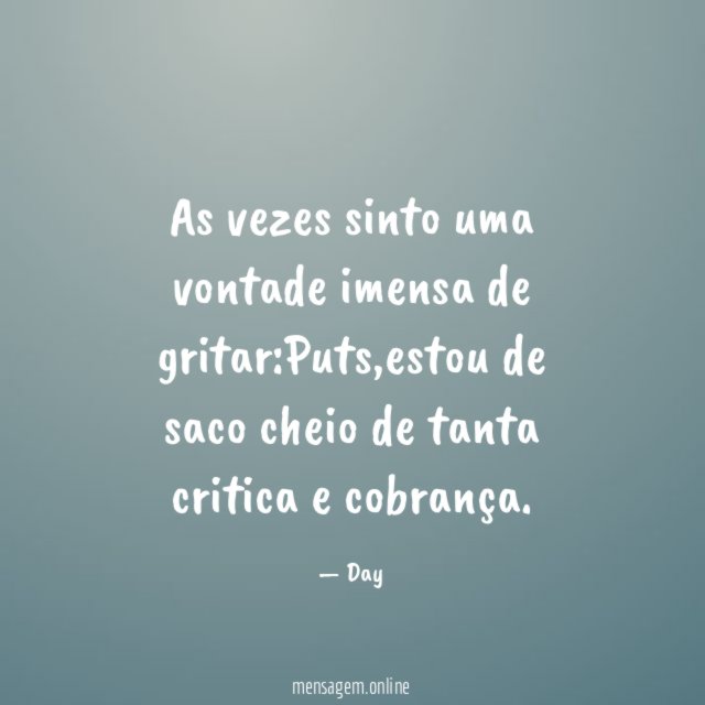 As vezes sinto uma vontade imensa de gritar