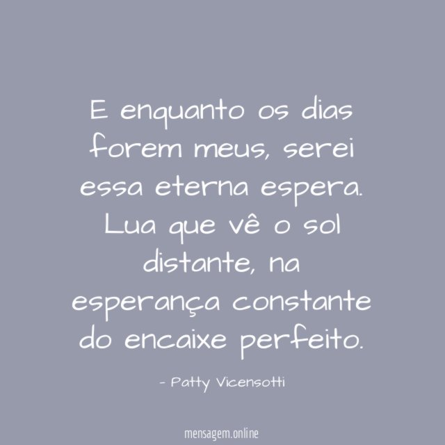 E enquanto os dias forem meus