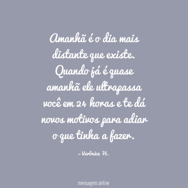Amanhã é o dia mais distante que existe
