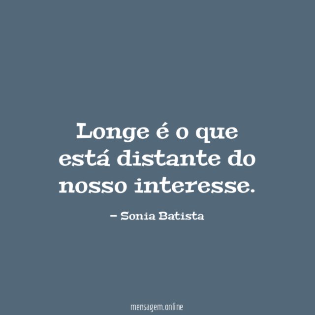 Longe é o que está distante do nosso interesse