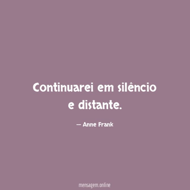 Continuarei em silêncio e distante