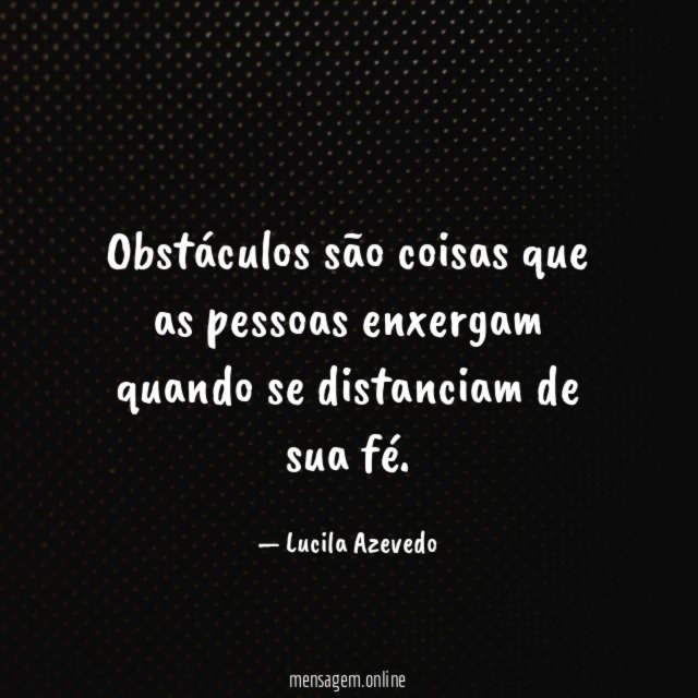 Obstáculos são coisas que as pessoas enxergam quando