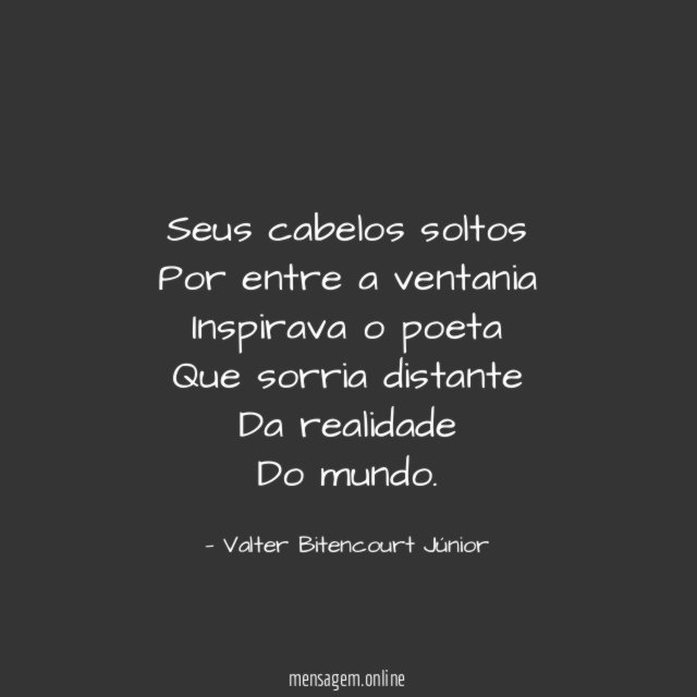 Seus cabelos soltos Por entre a ventania Inspirava o poeta Que