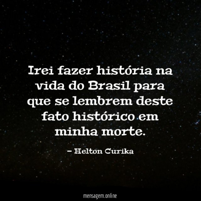 Irei fazer história na vida do Brasil para