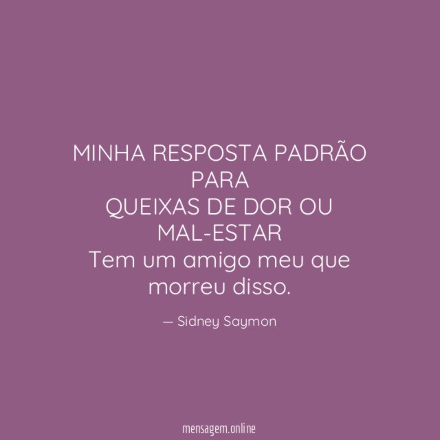 MINHA RESPOSTA PADRÃO PARA
QUEIXAS DE DOR OU MAL-ESTAR