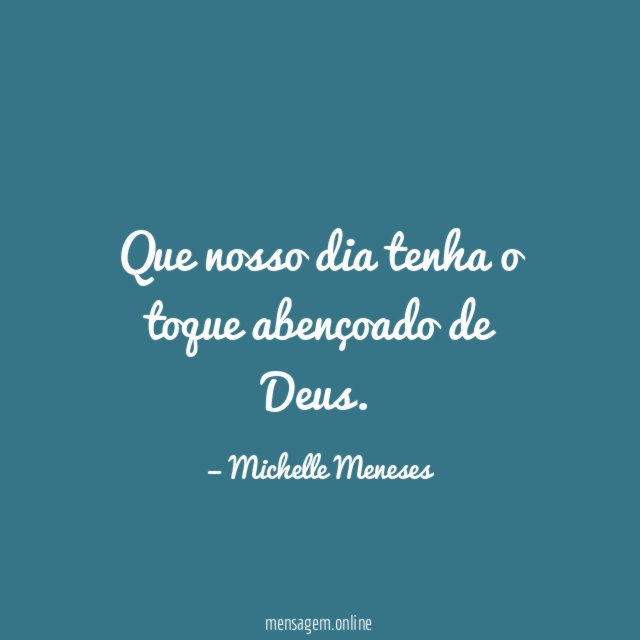Que nosso dia tenha o toque abençoado de Deus