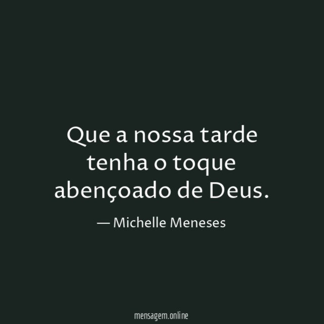 Que a nossa tarde tenha o toque abençoado de Deus