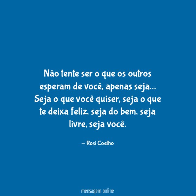 Não tente ser o que os outros esperam de você