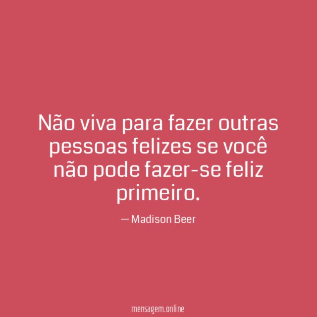 Não viva para fazer outras pessoas felizes se