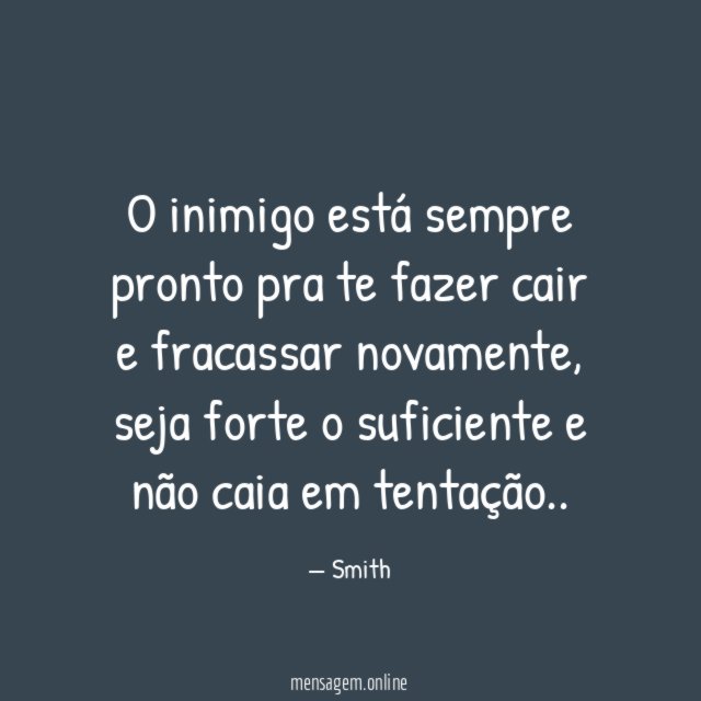 O inimigo está sempre pronto pra te fazer cair e fracassar novamente