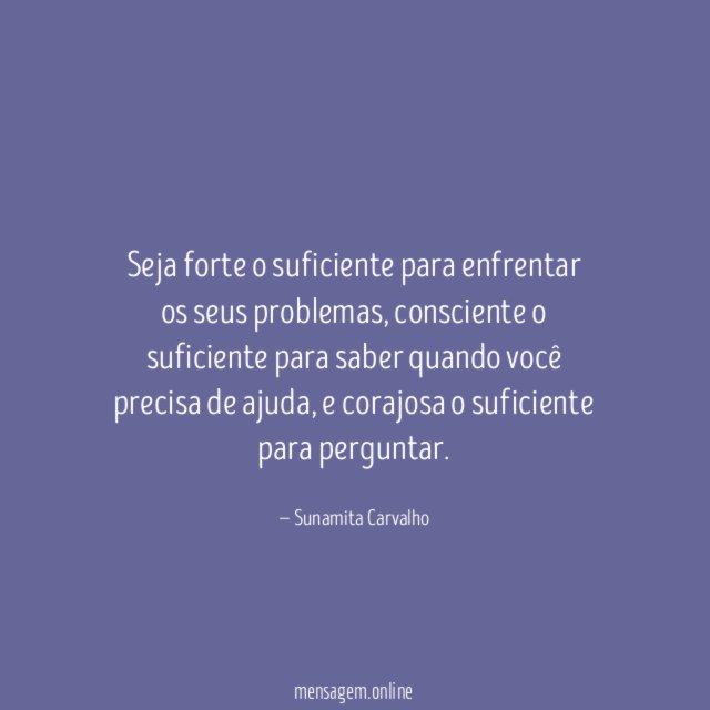 Seja forte o suficiente para enfrentar os seus problemas
