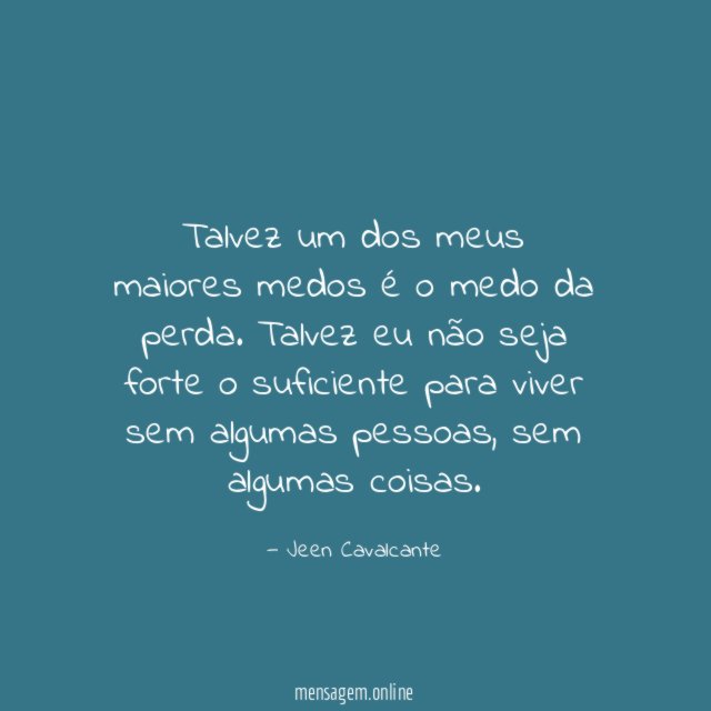 Talvez um dos meus maiores medos é o medo da perda