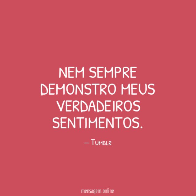 Nem sempre demonstro meus verdadeiros sentimentos