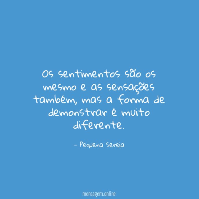 Os sentimentos são os mesmo e as sensações também