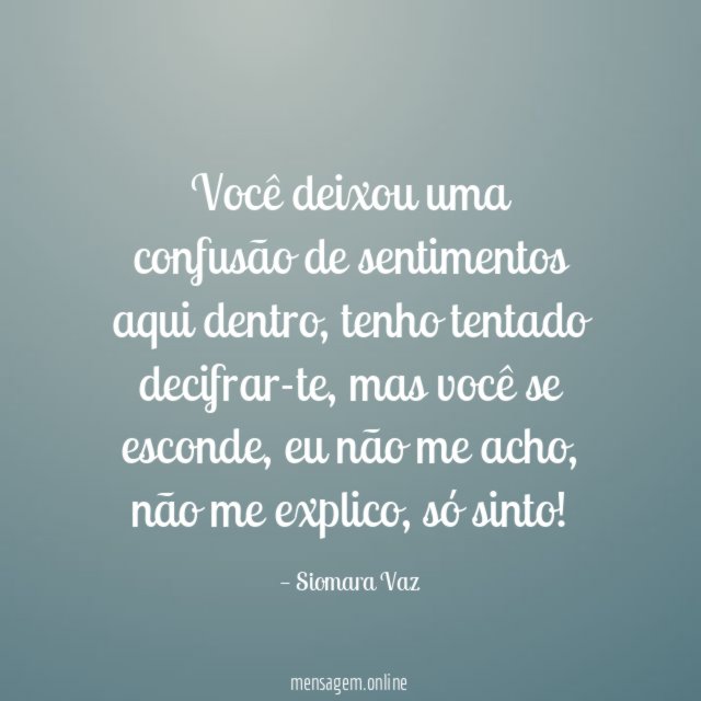 Você deixou uma confusão de sentimentos aqui dentro