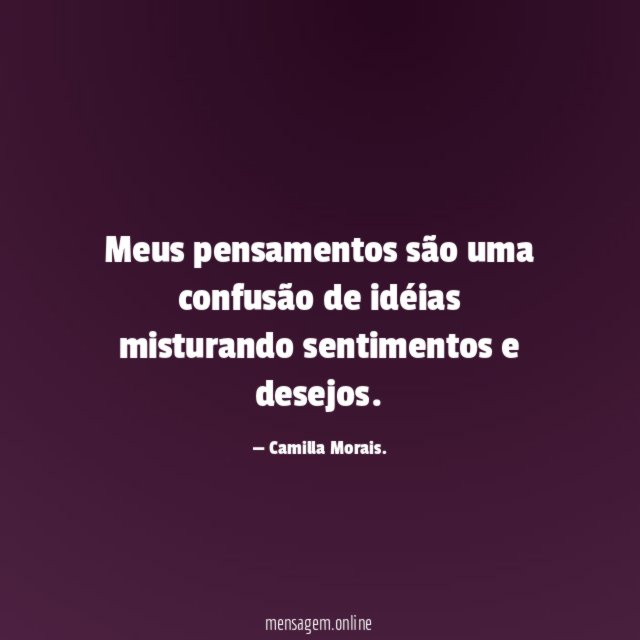 Meus pensamentos são uma confusão de idéias misturando