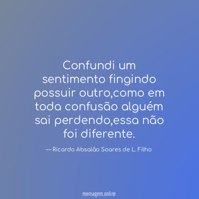 Confundi um sentimento fingindo possuir outro