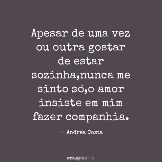 Apesar de uma vez ou outra gostar de estar sozinha