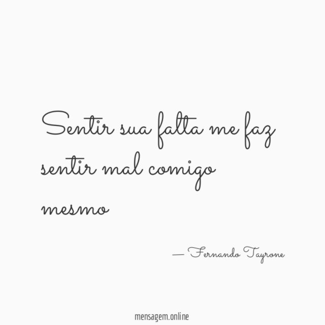 Sentir sua falta me faz sentir mal comigo mesmo