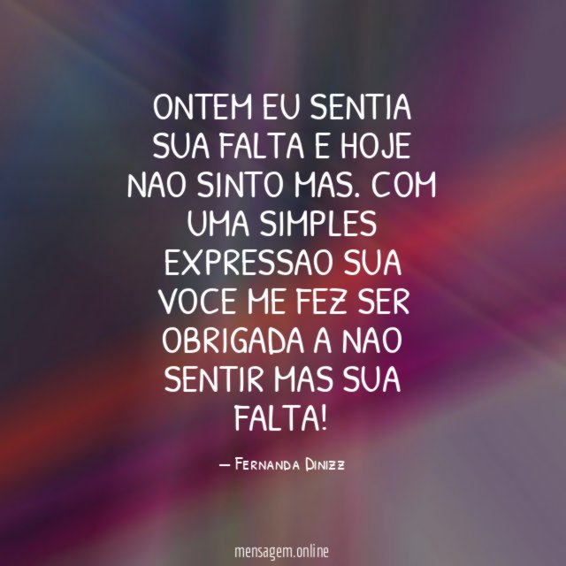 Ontem eu sentia sua falta e hoje nao sinto mas