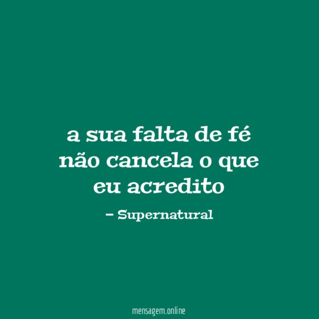 a sua falta de fé não cancela o que eu acredito