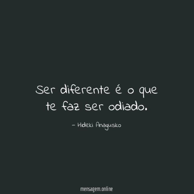 Ser diferente é o que te faz ser odiado