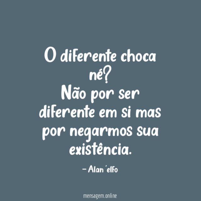 O diferente choca né