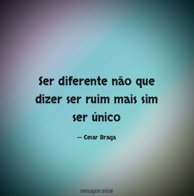 Ser diferente não que dizer ser ruim mais sim ser único