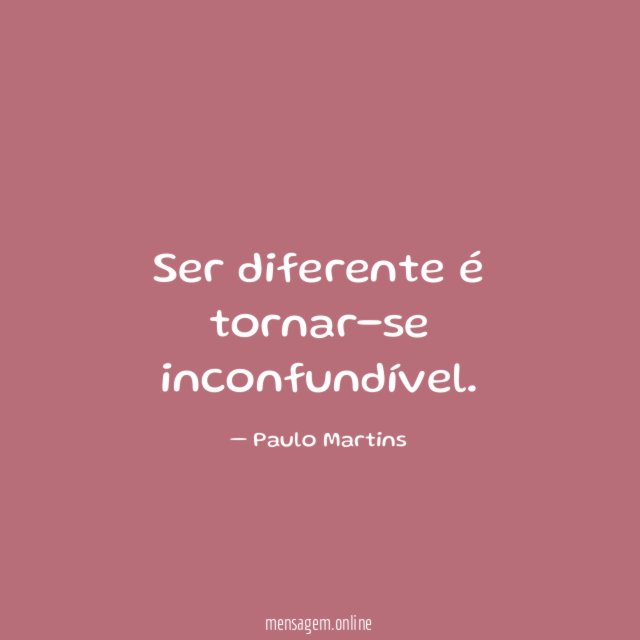 Ser diferente é tornar-se inconfundível