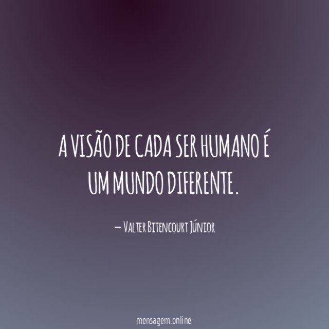A visão de cada ser humano é um mundo diferente