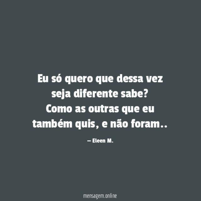 Eu só quero que dessa vez seja diferente sabe