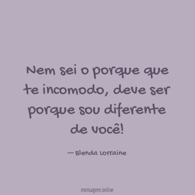 Nem sei o porque que te incomodo