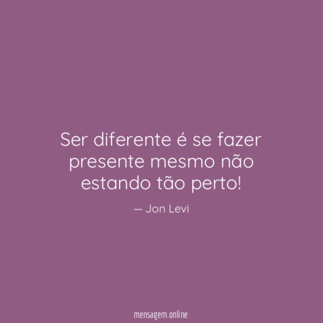Ser diferente é se fazer presente mesmo não estando tão perto