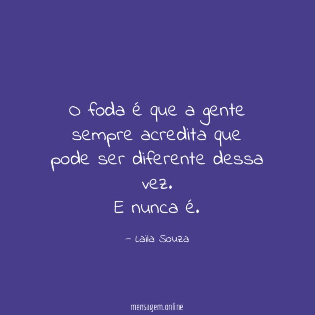 O foda é que a gente sempre acredita