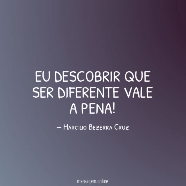 Eu descobrir que ser diferente vale a pena