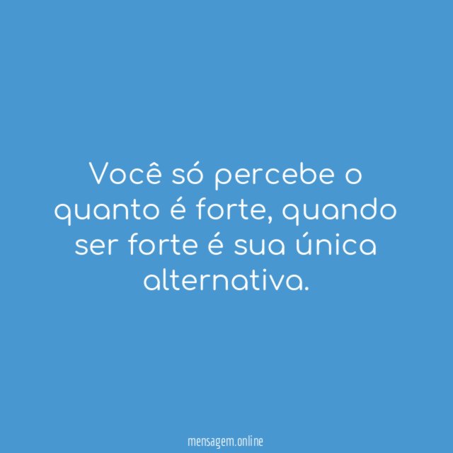Você só percebe o quanto é forte