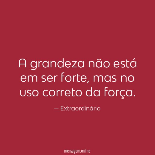A grandeza não está em ser forte