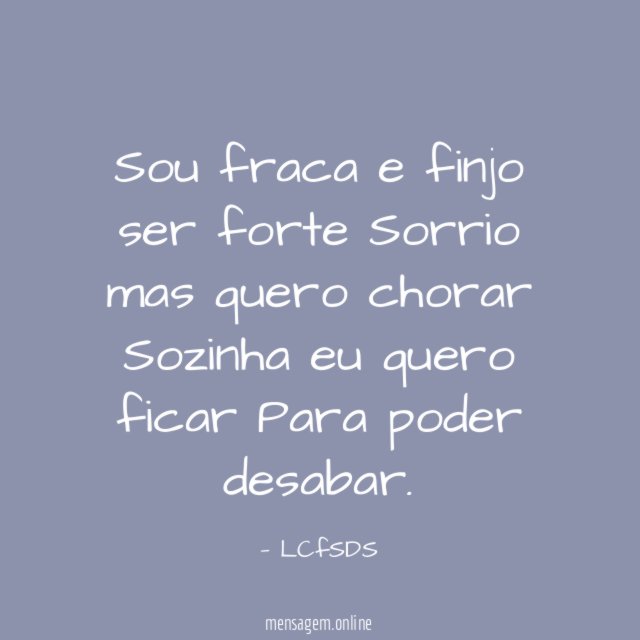 Sou fraca e finjo ser forte Sorrio mas quero
