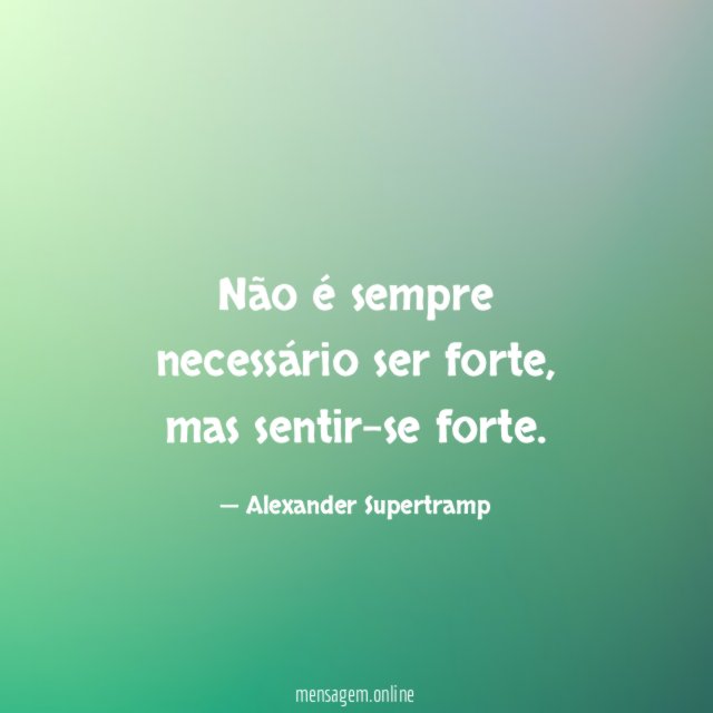 Não é sempre necessário ser forte