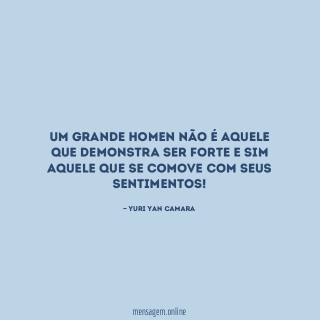 Um grande homen não é aquele que demonstra
