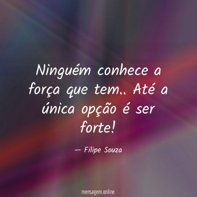 Ninguém conhece a força que tem